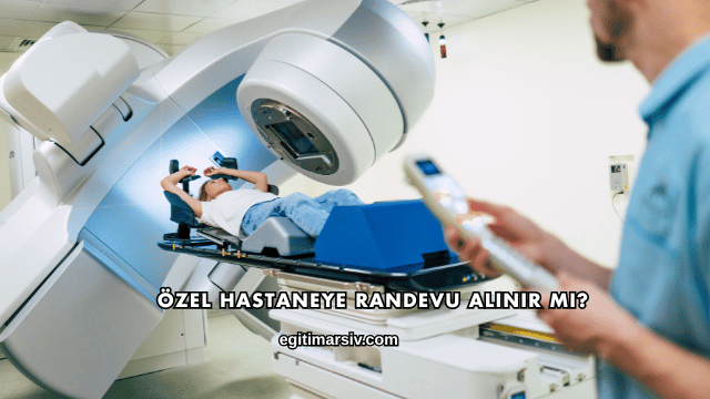 Özel Hastaneye Randevu Alınır mı?