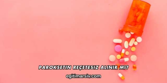 Paroksetin Reçetesiz Alınır mı?