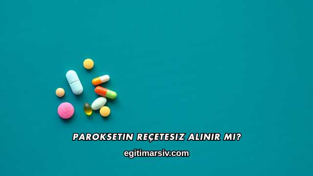 Paroksetin Reçetesiz Alınır mı?
