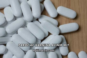 Parol Aç Karnına Alınır mı?