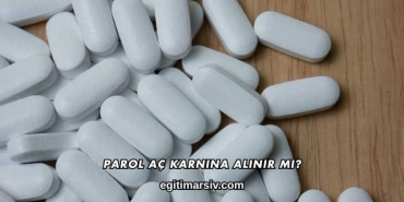 Parol Aç Karnına Alınır mı?