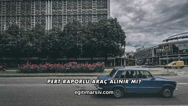 Pert Raporlu Araç Alınır mı?