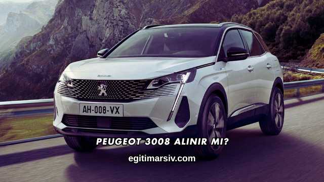 Peugeot 3008 Alınır mı?
