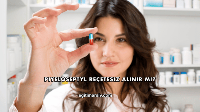 Piyeloseptyl Reçetesiz Alınır mı?