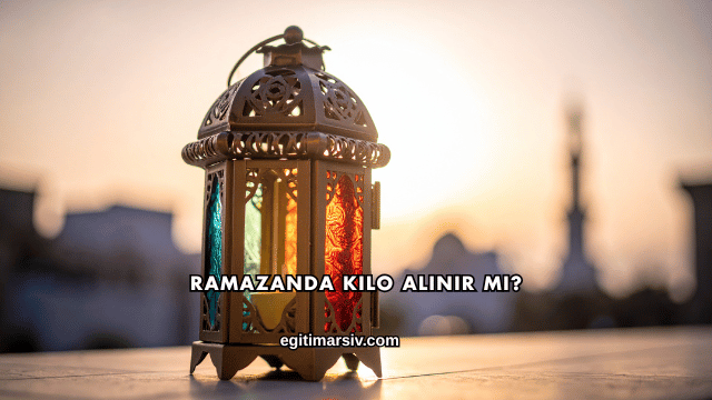 Ramazanda Kilo Alınır mı?