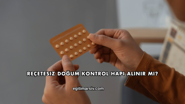 Reçetesiz Doğum Kontrol Hapı Alınır mı?