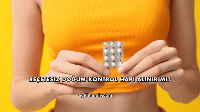 Reçetesiz Doğum Kontrol Hapı Alınır mı?