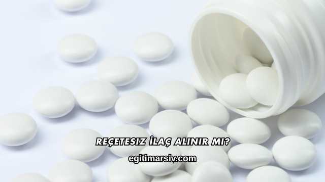 Reçetesiz İlaç Alınır mı?