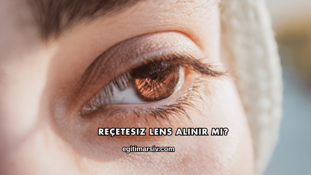 Reçetesiz Lens Alınır mı?