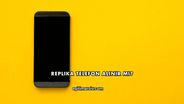 Replika Telefon Alınır mı?