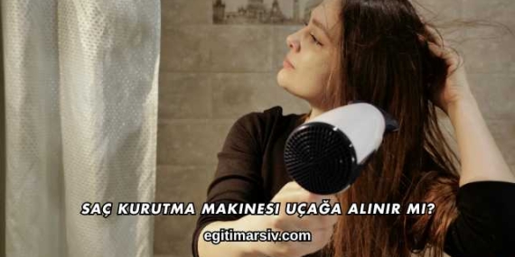 Saç Kurutma Makinesi Uçağa Alınır mı?