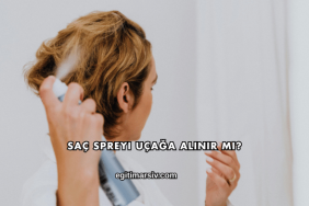 Saç Spreyi Uçağa Alınır mı?