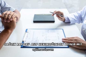 Sağlık Raporu Aile Hekimliğinden Alınır mı?