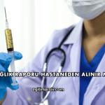 Sağlık Raporu Hastaneden Alınır mı?
