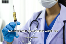 Sağlık Raporu Hastaneden Alınır mı?