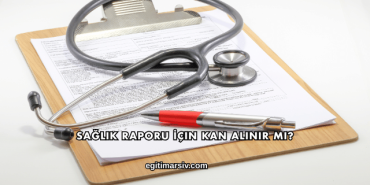 Sağlık Raporu İçin Kan Alınır mı?
