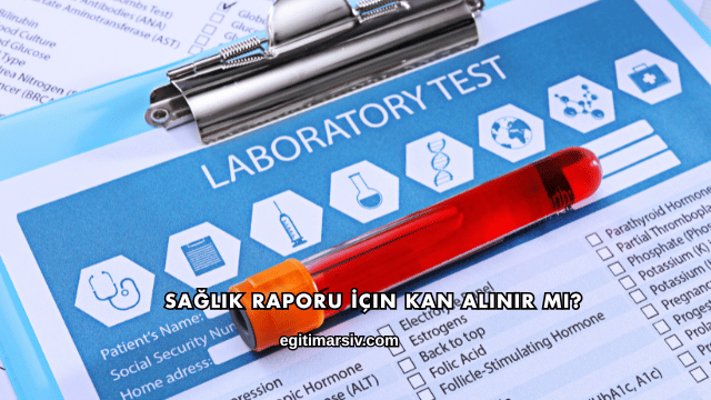 Sağlık Raporu İçin Kan Alınır mı?