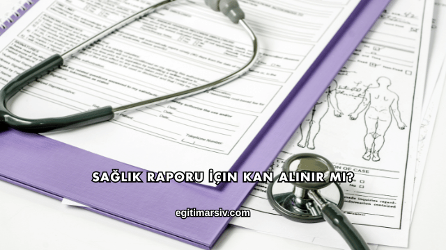 Sağlık Raporu İçin Kan Alınır mı?