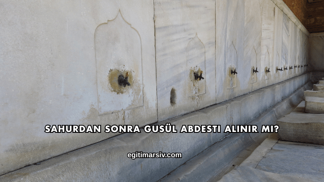 Sahurdan Sonra Gusül Abdesti Alınır mı?