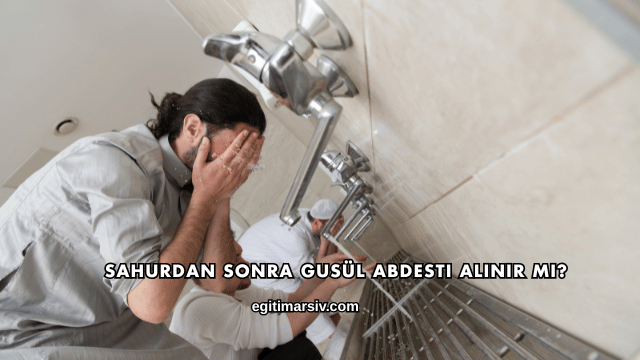 Sahurdan Sonra Gusül Abdesti Alınır mı?