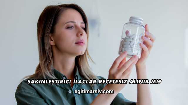 Sakinleştirici İlaçlar Reçetesiz Alınır mı?
