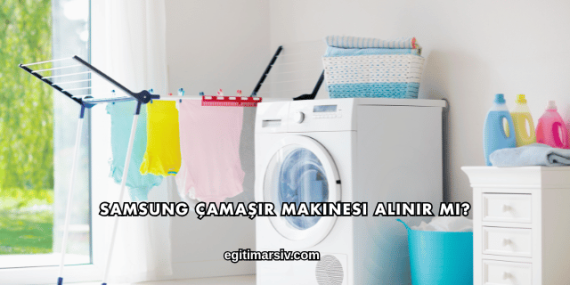 Samsung Çamaşır Makinesi Alınır mı?