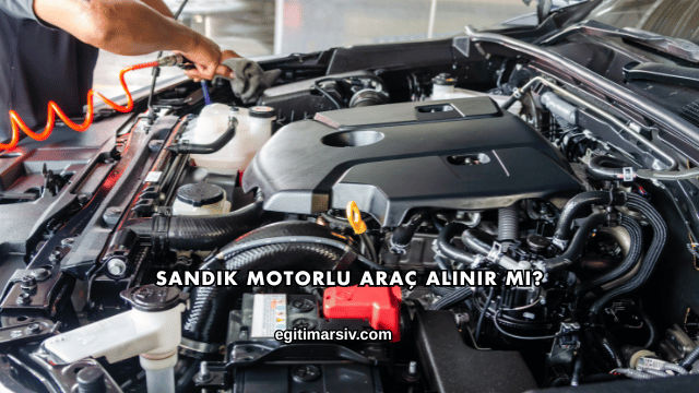 Sandık Motorlu Araç Alınır mı?