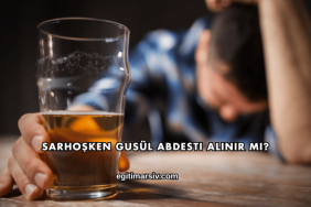 Sarhoşken Gusül Abdesti Alınır mı?