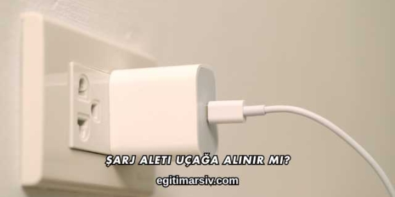 Şarj Aleti Uçağa Alınır mı?