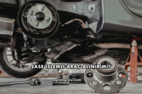 Şase İşlemli Araç Alınır mı?