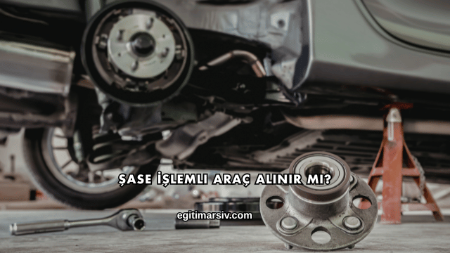 Şase İşlemli Araç Alınır mı?