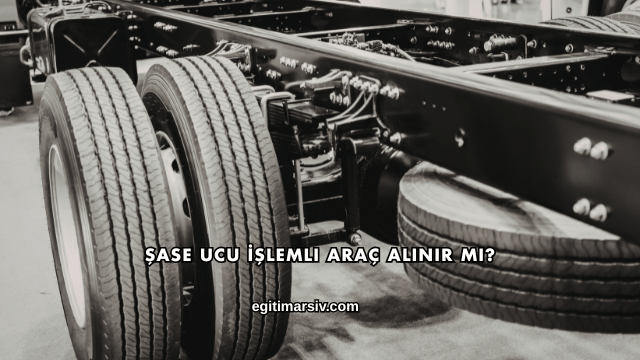 Şase Ucu İşlemli Araç Alınır mı?