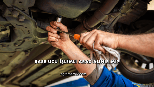 Şase Ucu İşlemli Araç Alınır mı?