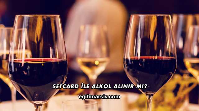 Setcard İle Alkol Alınır mı?