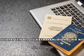 Seyahat İzin Belgesi Kaymakamlıktan Alınır mı?