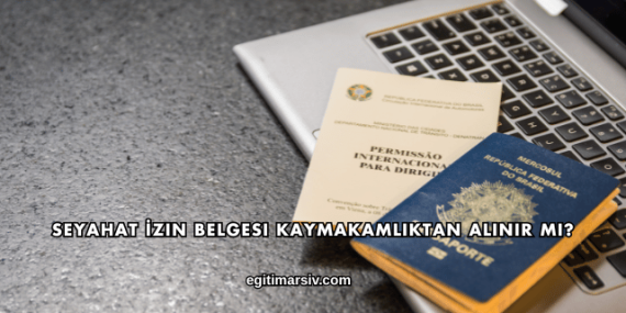 Seyahat İzin Belgesi Kaymakamlıktan Alınır mı?