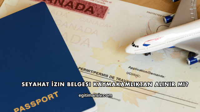 Seyahat İzin Belgesi Kaymakamlıktan Alınır mı?