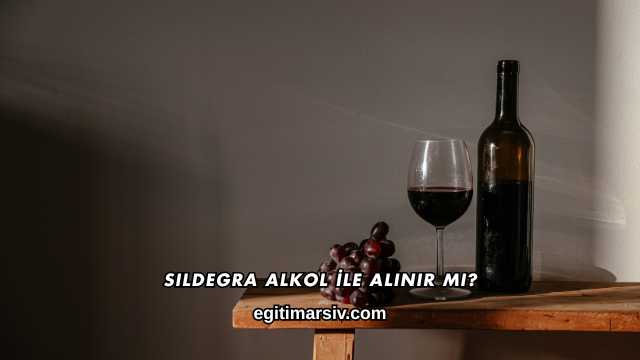 Sildegra Alkol İle Alınır mı?