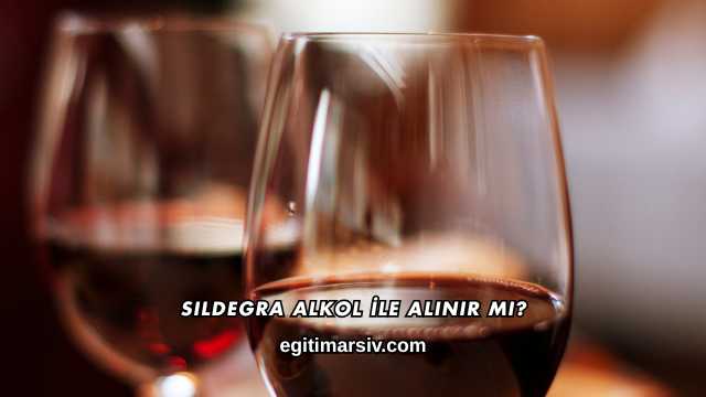 Sildegra Alkol İle Alınır mı?