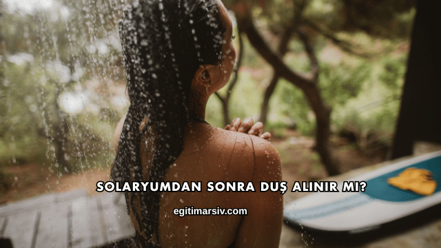 Solaryumdan Sonra Duş Alınır mı?