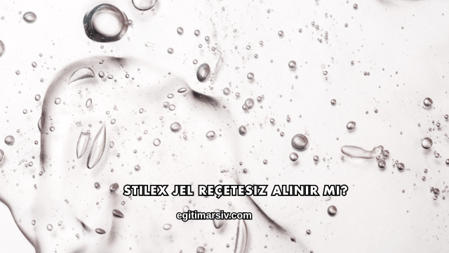 Stilex Jel Reçetesiz Alınır mı?