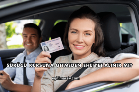 Sürücü Kursuna Gitmeden Ehliyet Alınır mı?
