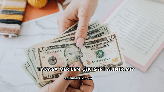 Takasa Verilen Çek Geri Alınır mı?