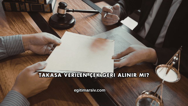 Takasa Verilen Çek Geri Alınır mı?