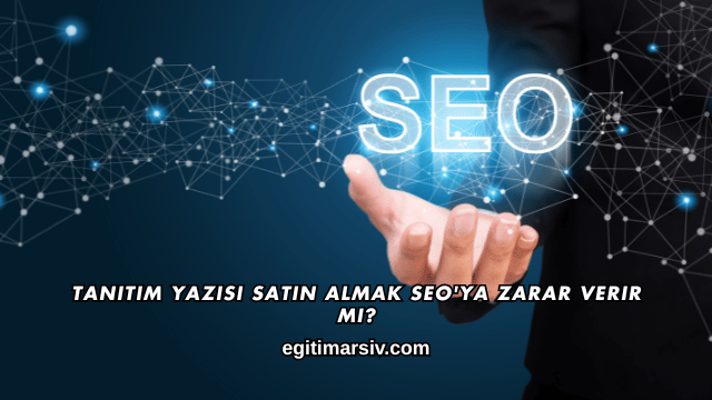 Tanıtım Yazısı Satın Almak SEO'ya Zarar Verir mi?