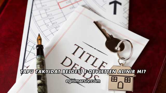 Tapu Takyidat Belgesi E-Devletten Alınır mı?