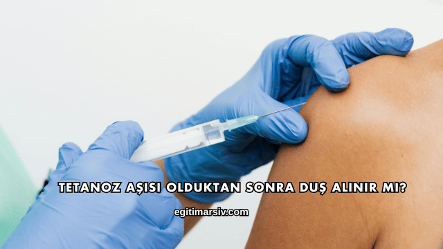 Tetanoz Aşısı Olduktan Sonra Duş Alınır mı?