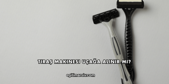 Tıraş Makinesi Uçağa Alınır mı?