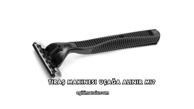 Tıraş Makinesi Uçağa Alınır mı?
