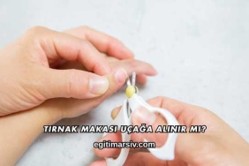 Tırnak Makası Uçağa Alınır mı?